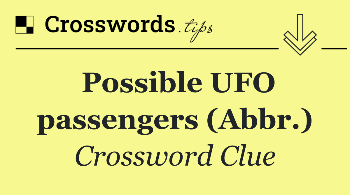 Possible UFO passengers (Abbr.)