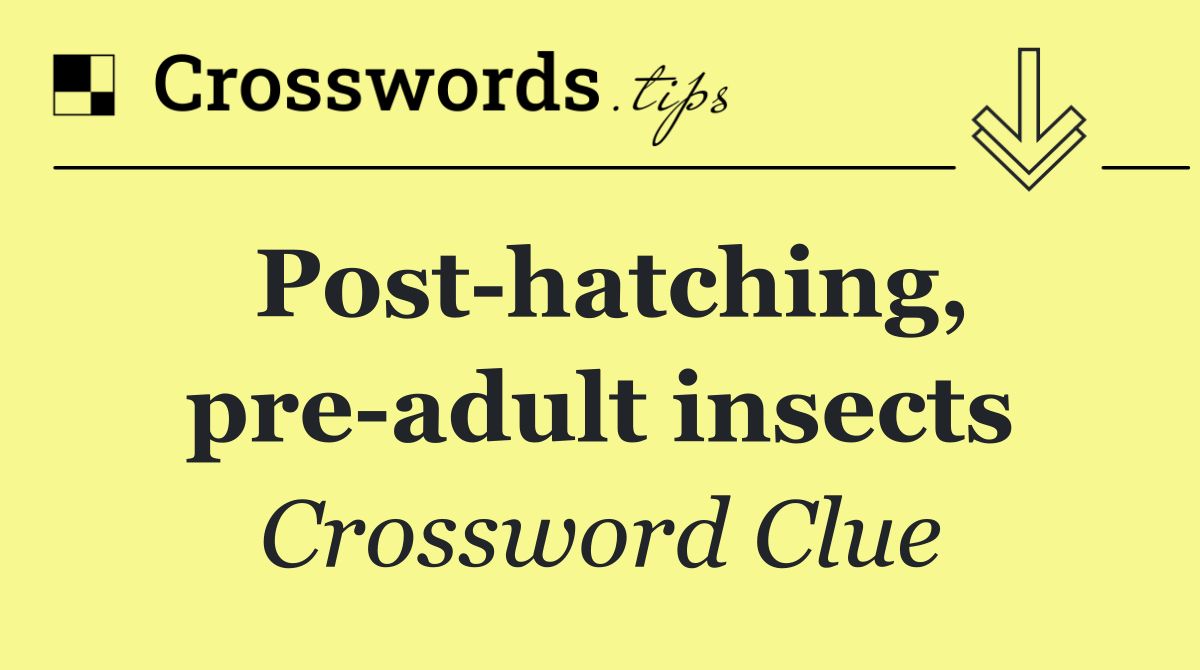 Post hatching, pre adult insects