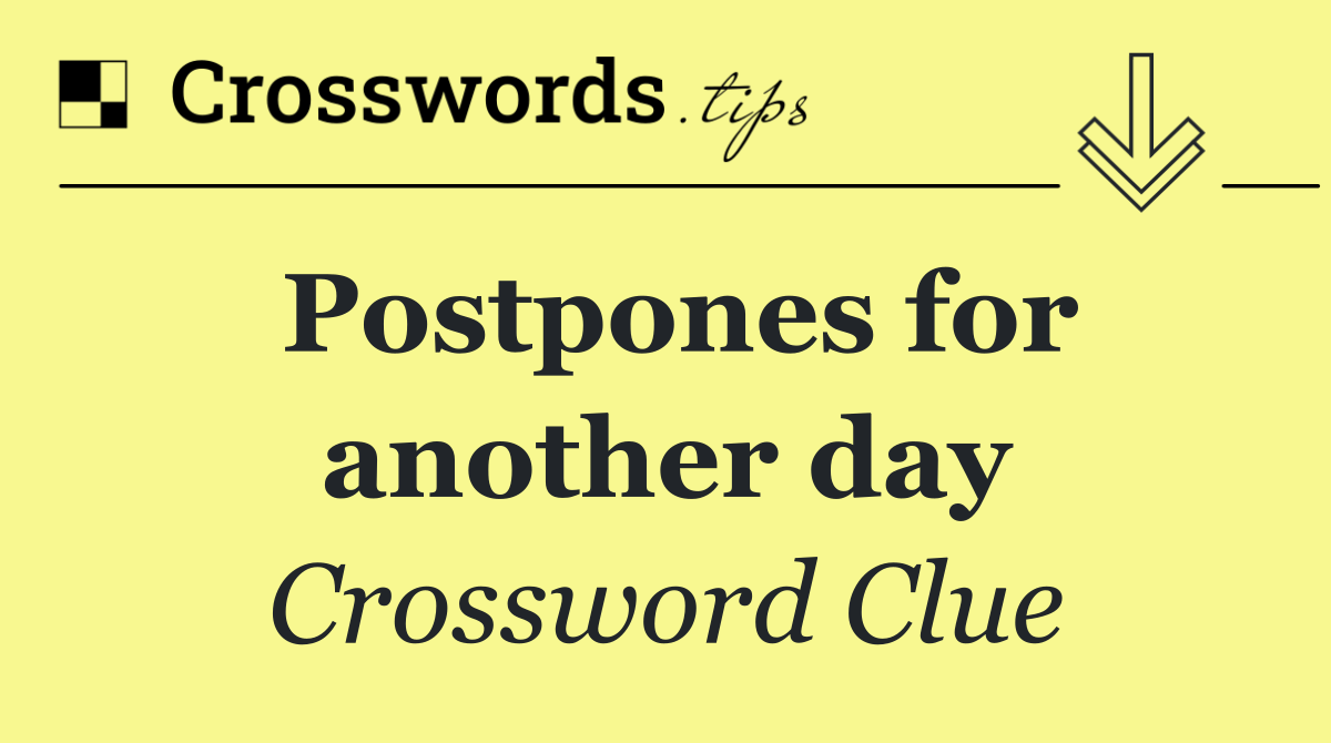 Postpones for another day