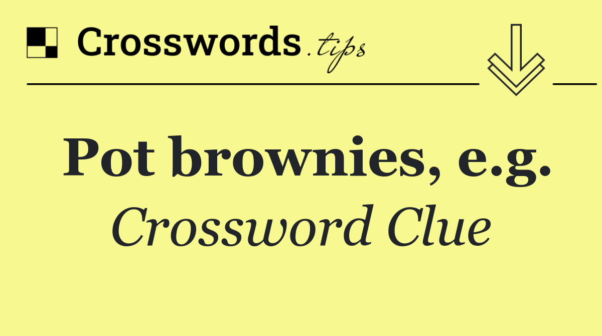 Pot brownies, e.g.