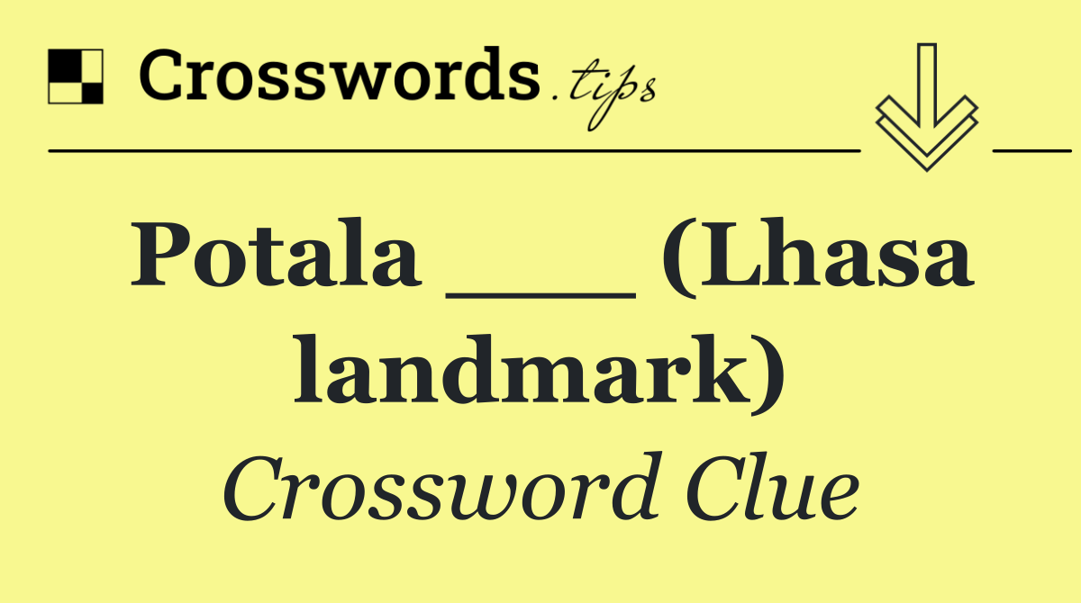 Potala ___ (Lhasa landmark)