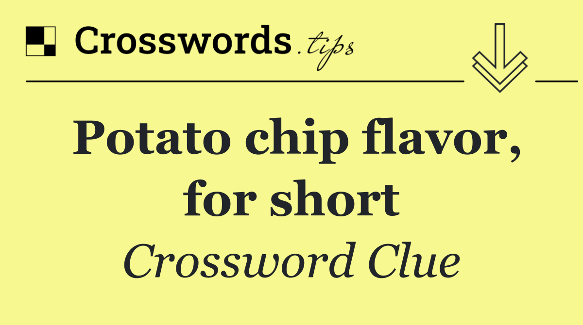 Potato chip flavor, for short