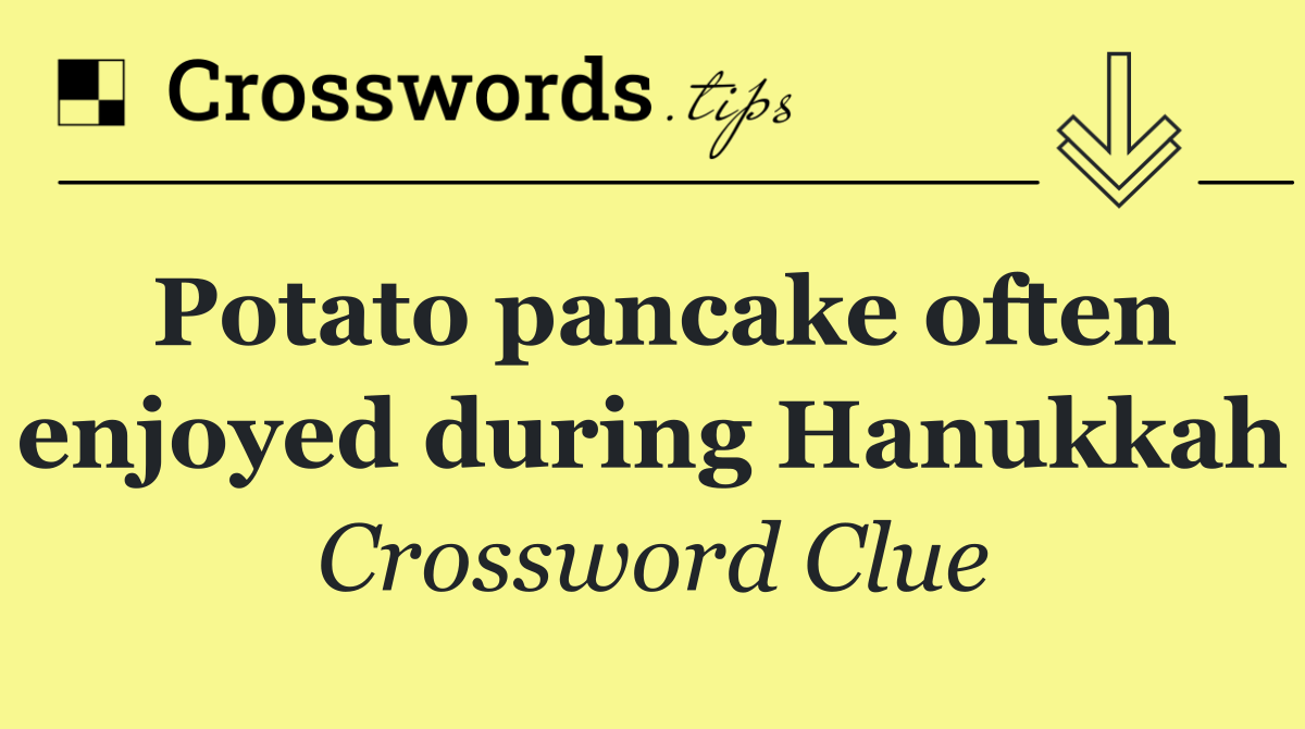 Potato pancake often enjoyed during Hanukkah