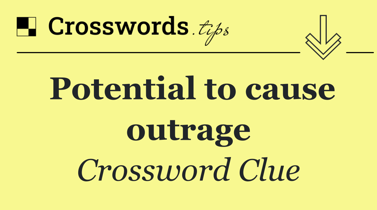 Potential to cause outrage