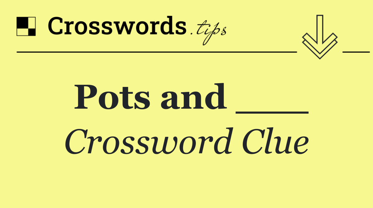 Pots and ___