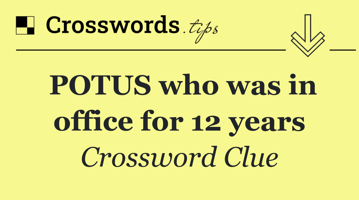 POTUS who was in office for 12 years