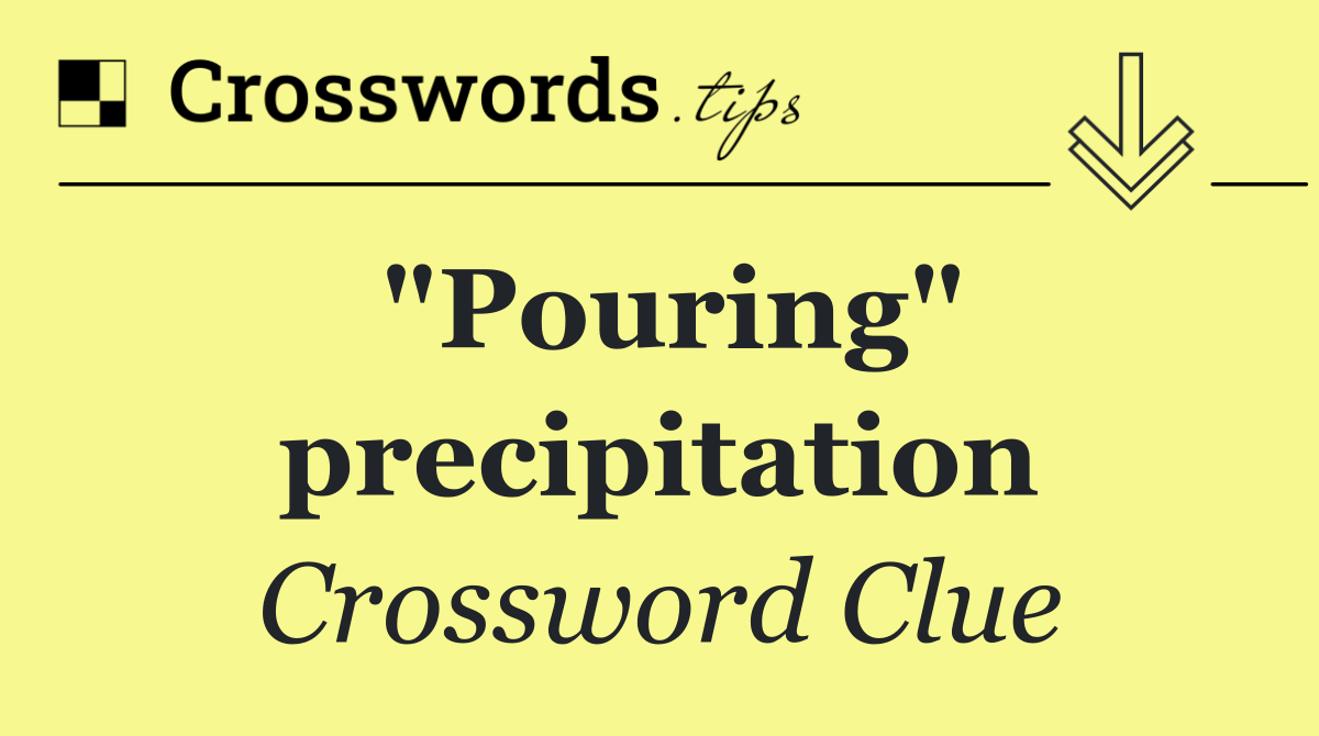 "Pouring" precipitation