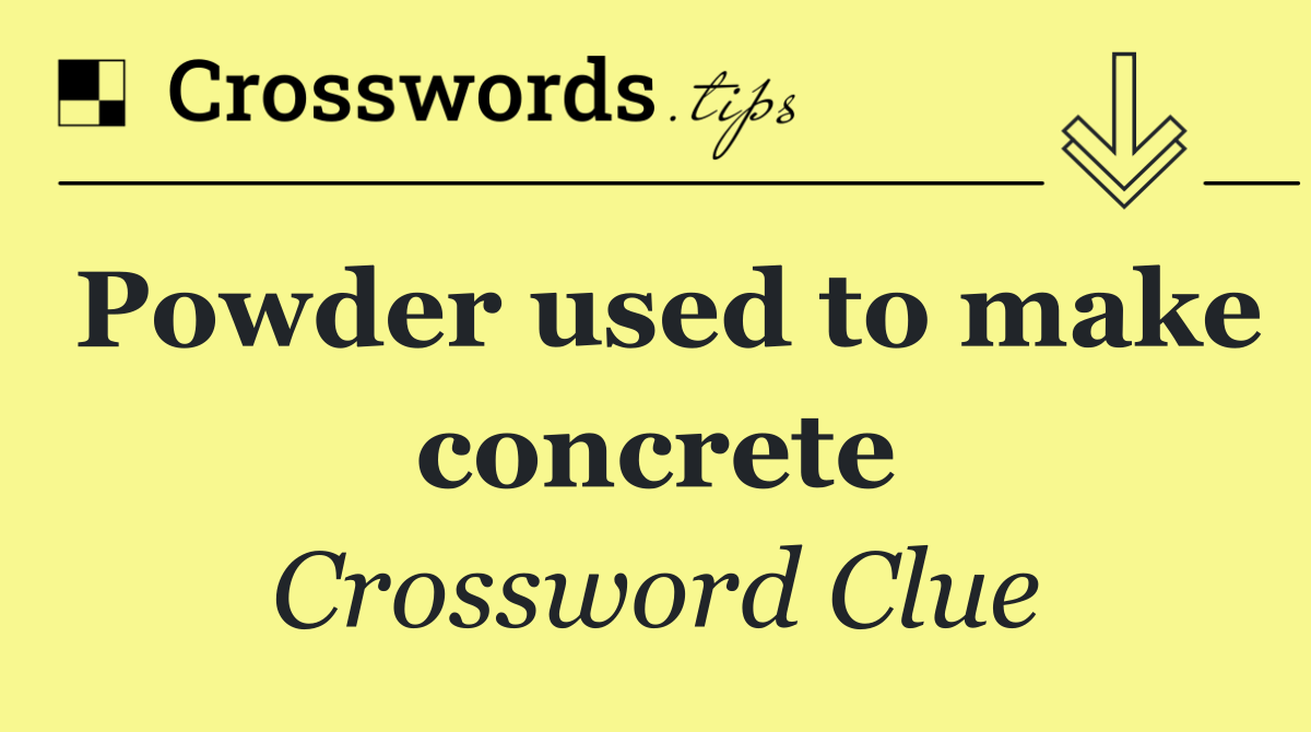 Powder used to make concrete