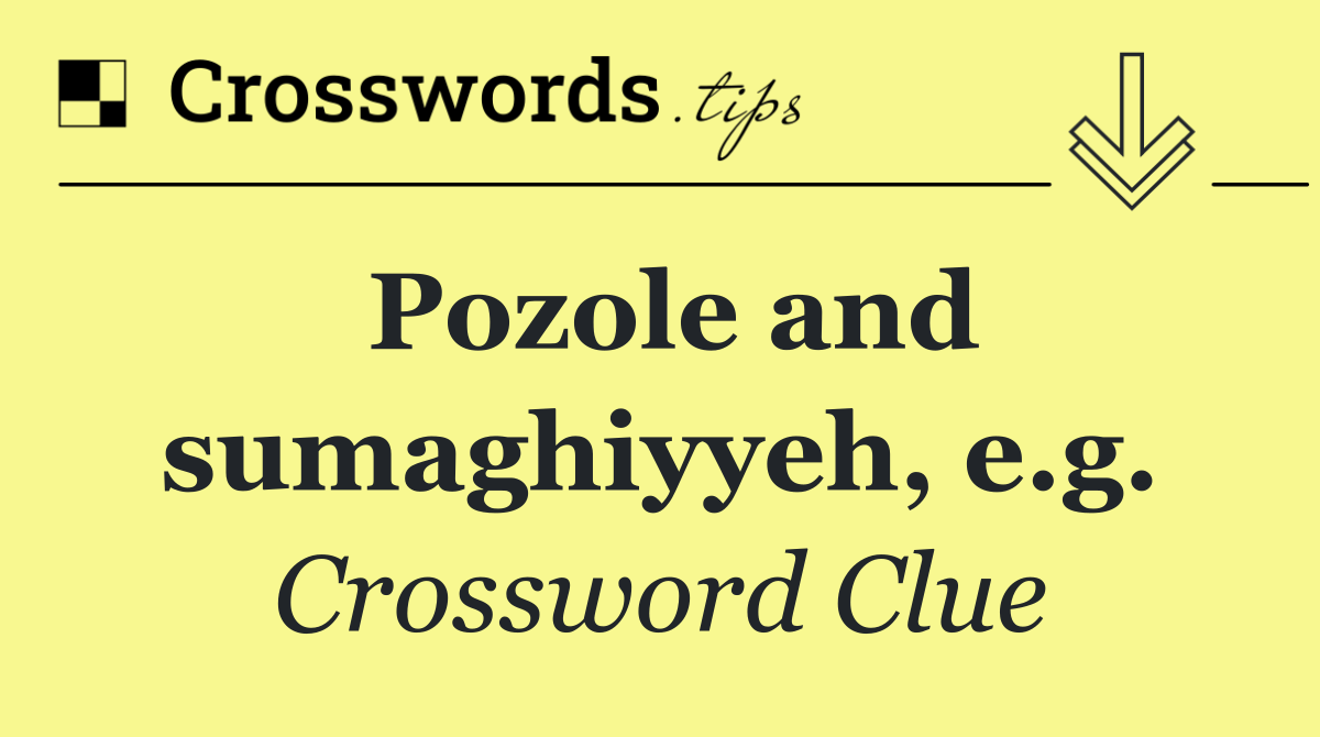Pozole and sumaghiyyeh, e.g.