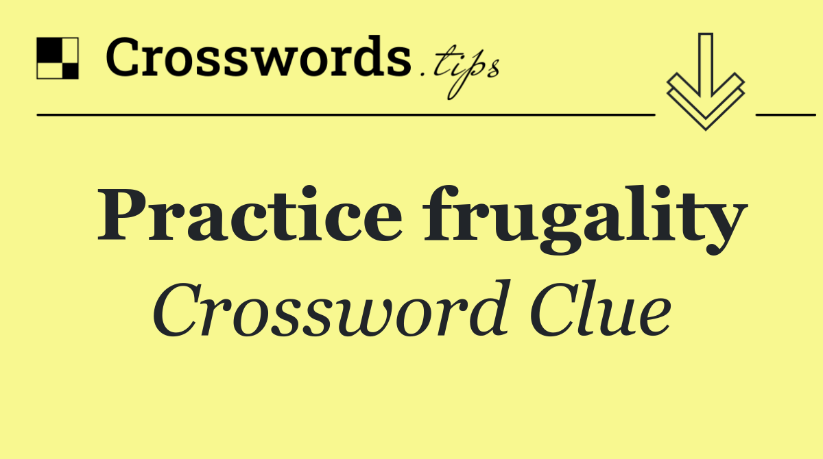 Practice frugality