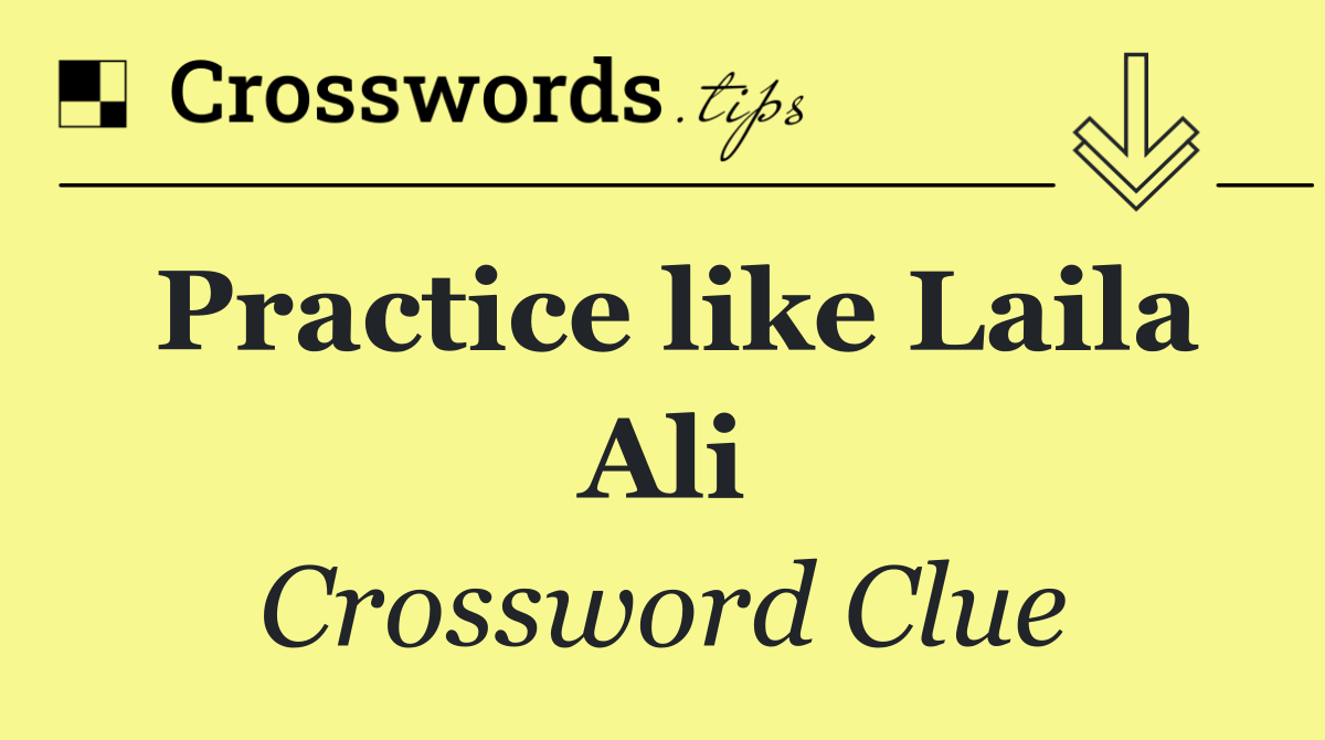 Practice like Laila Ali