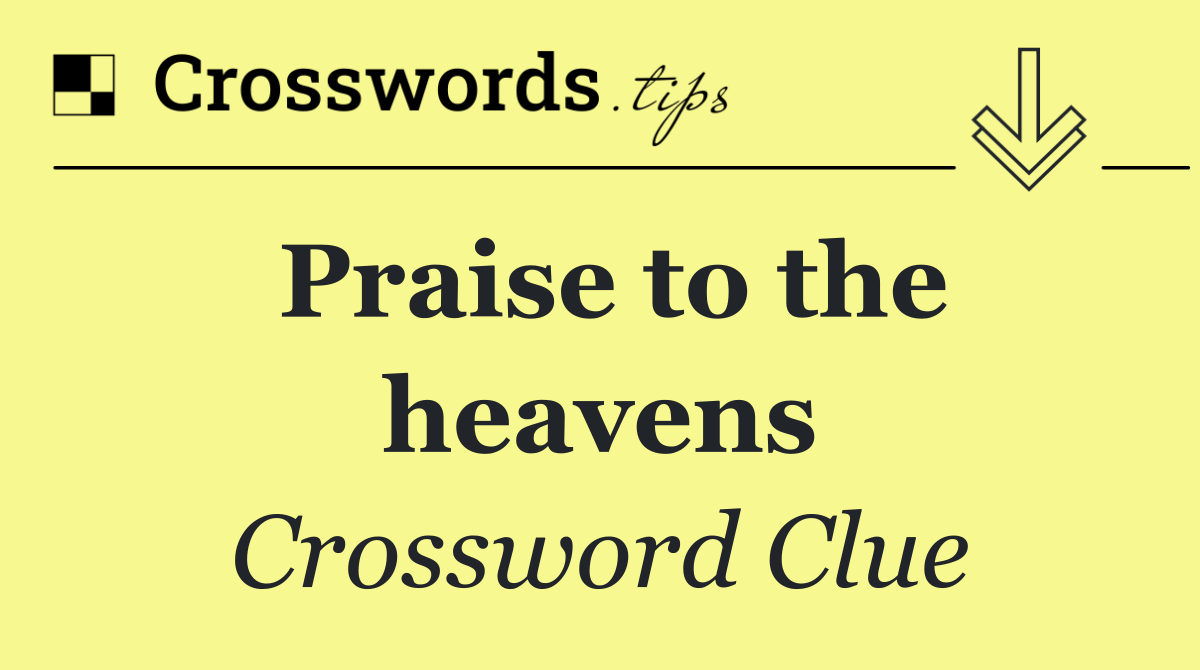 Praise to the heavens