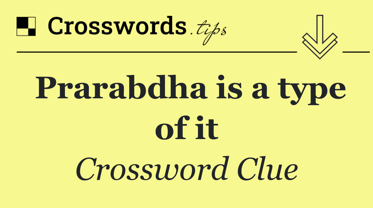 Prarabdha is a type of it