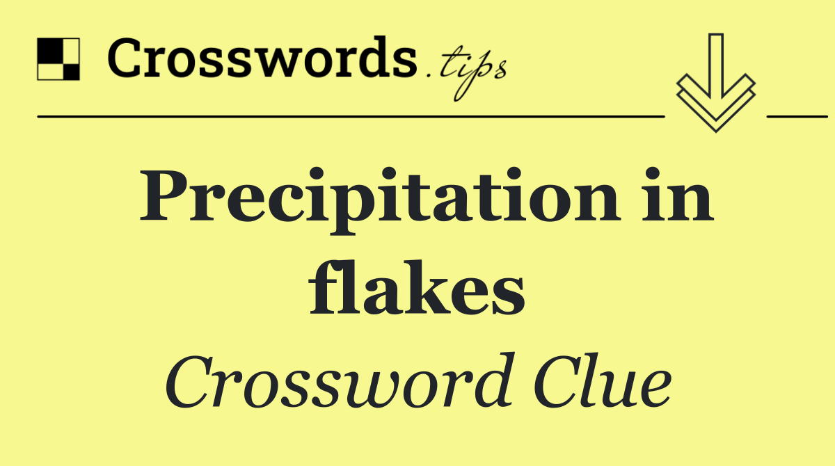 Precipitation in flakes