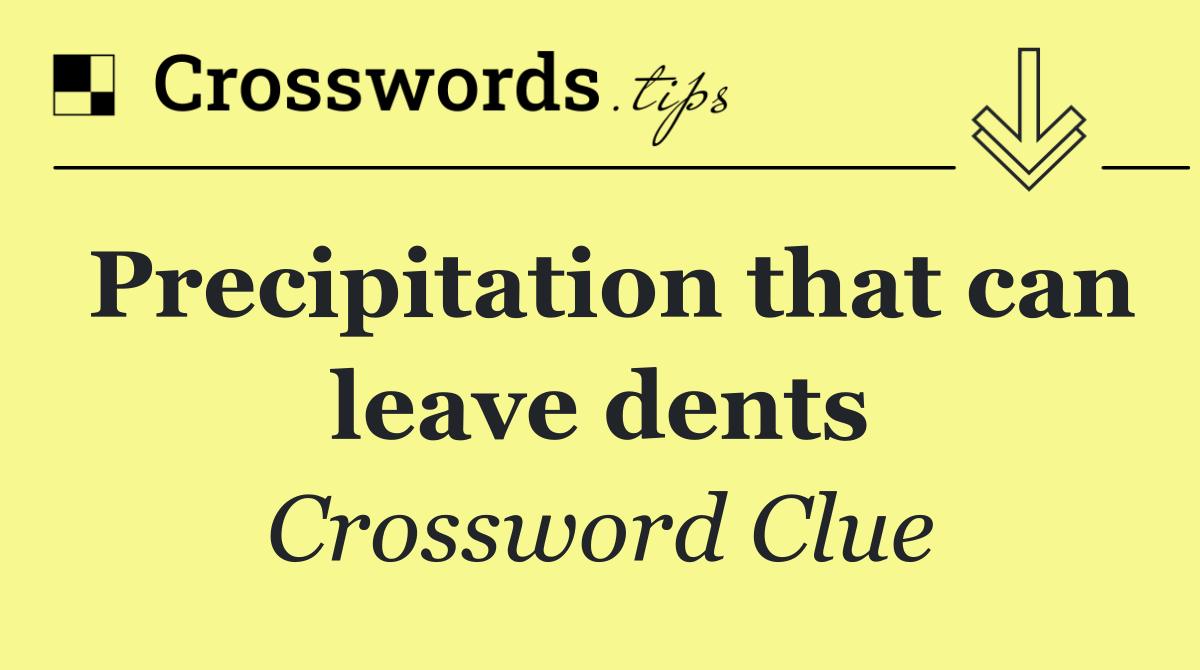 Precipitation that can leave dents