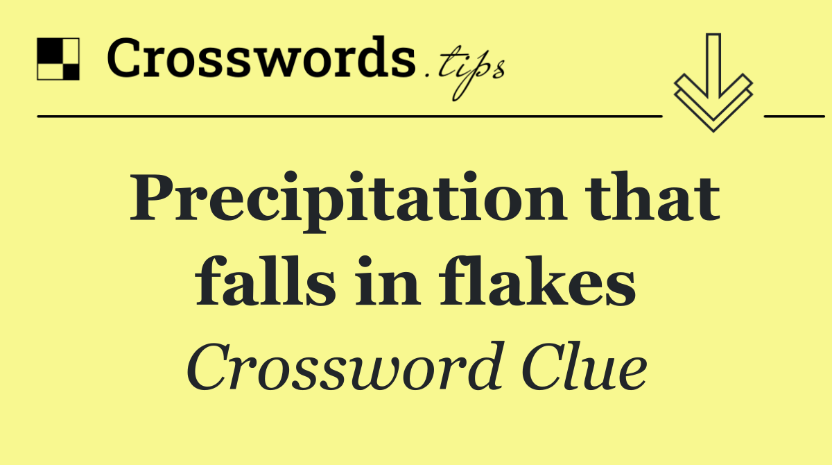 Precipitation that falls in flakes