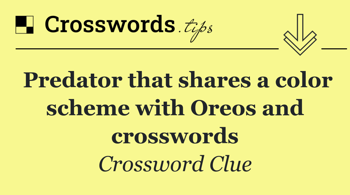 Predator that shares a color scheme with Oreos and crosswords
