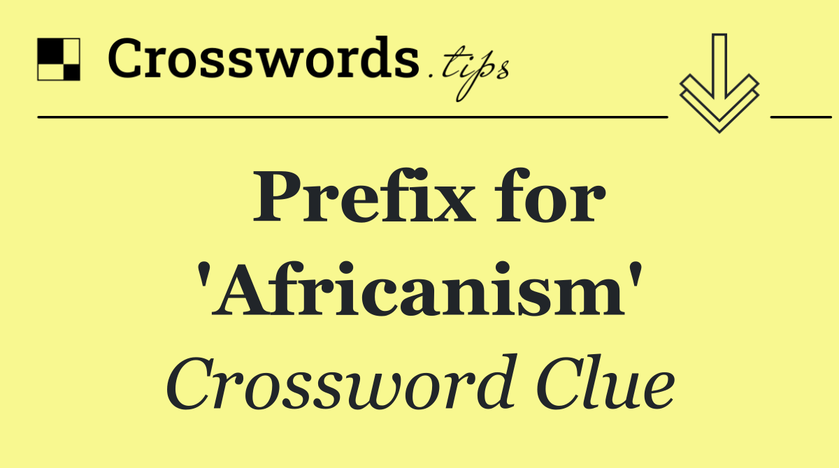 Prefix for 'Africanism'