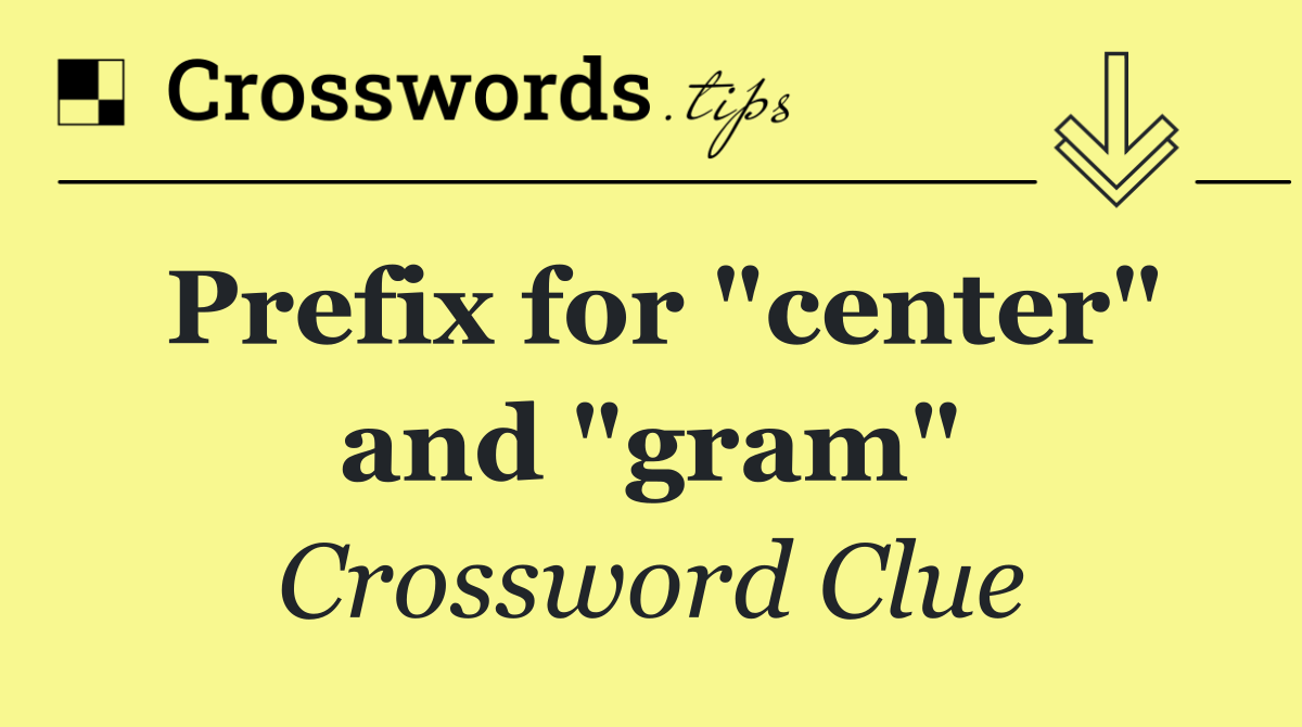 Prefix for "center" and "gram"