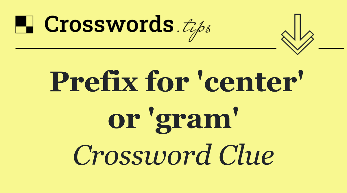 Prefix for 'center' or 'gram'
