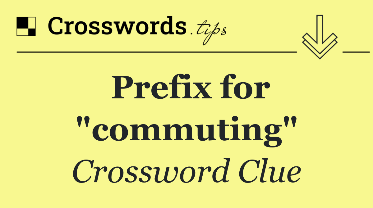 Prefix for "commuting"