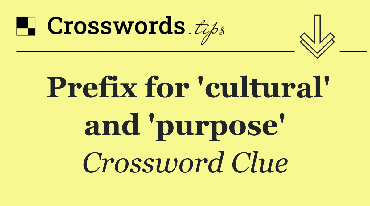 Prefix for 'cultural' and 'purpose'