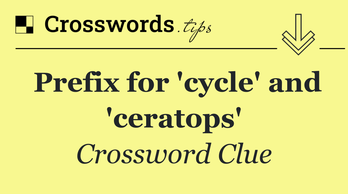 Prefix for 'cycle' and 'ceratops'