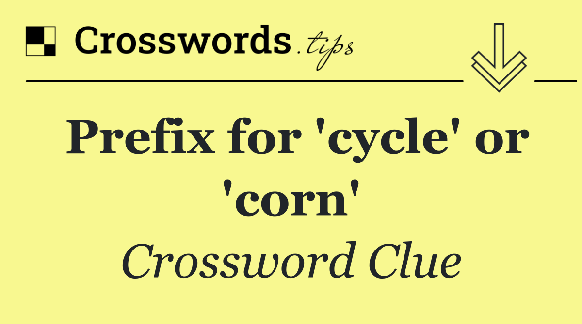 Prefix for 'cycle' or 'corn'