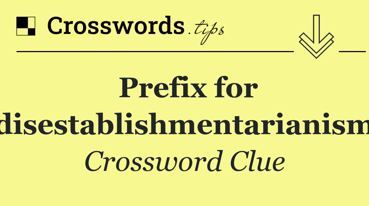 Prefix for 'disestablishmentarianism'