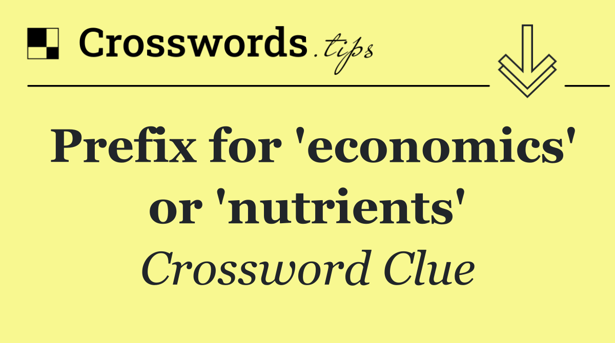 Prefix for 'economics' or 'nutrients'