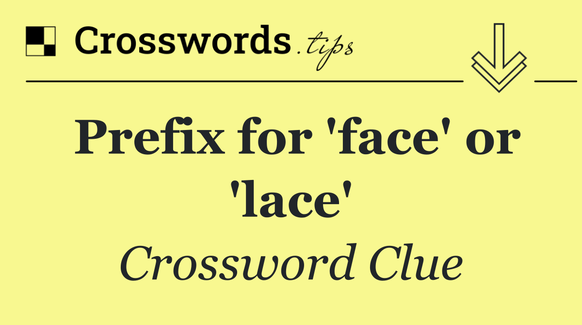 Prefix for 'face' or 'lace'