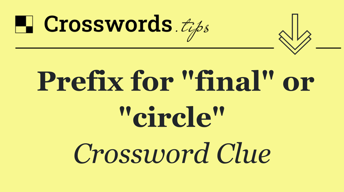 Prefix for "final" or "circle"