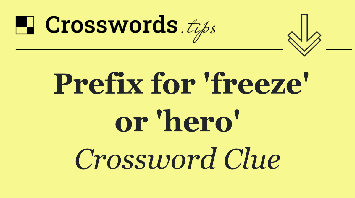 Prefix for 'freeze' or 'hero'