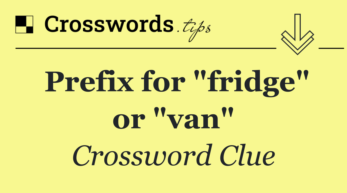 Prefix for "fridge" or "van"