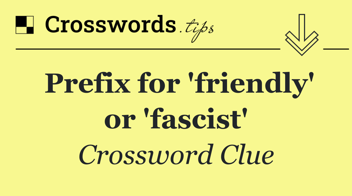 Prefix for 'friendly' or 'fascist'