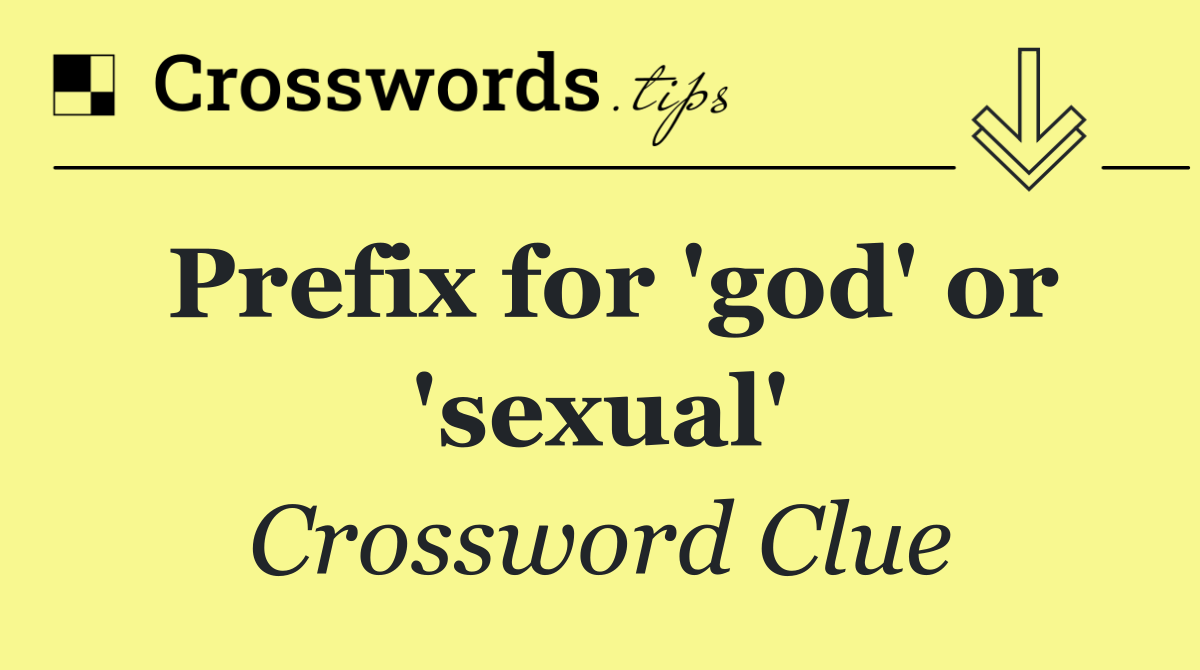 Prefix for 'god' or 'sexual'