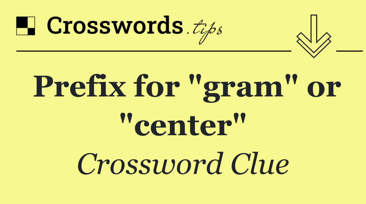 Prefix for "gram" or "center"