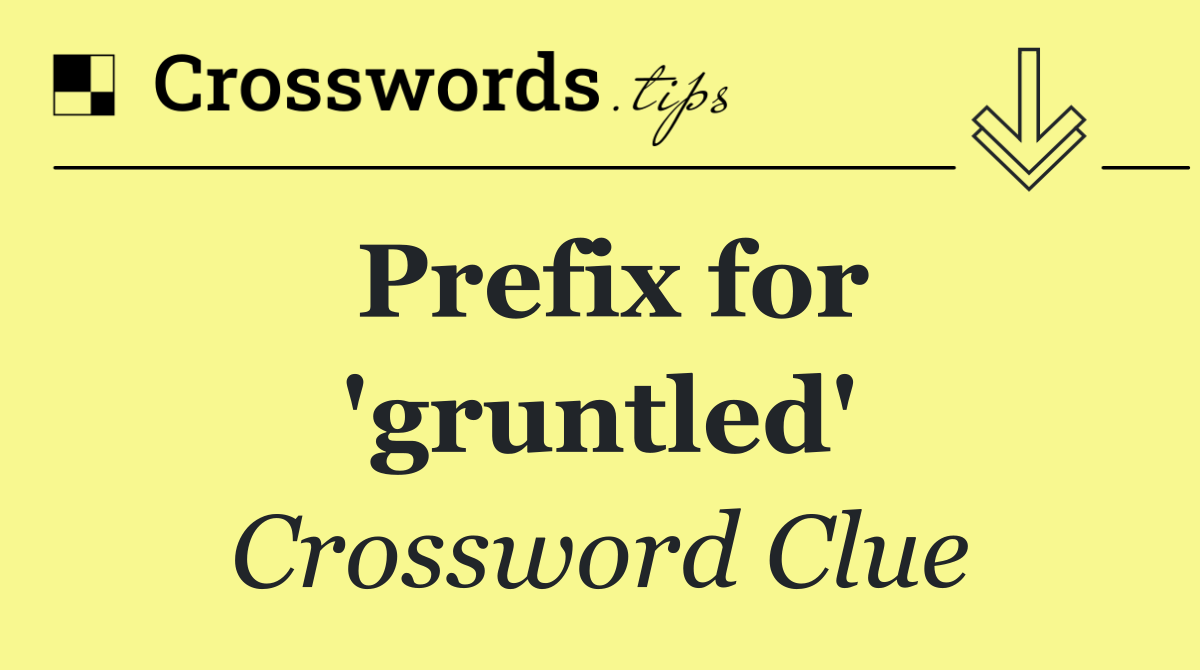 Prefix for 'gruntled'