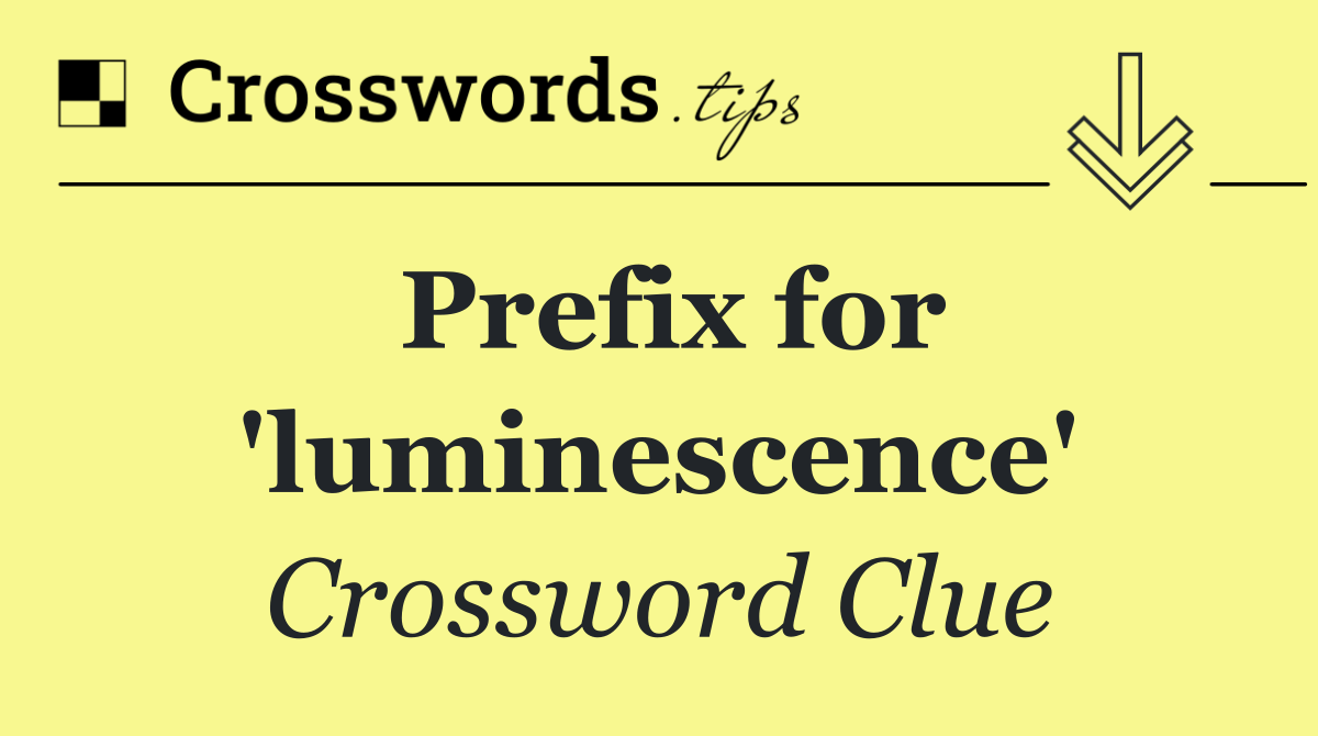 Prefix for 'luminescence'