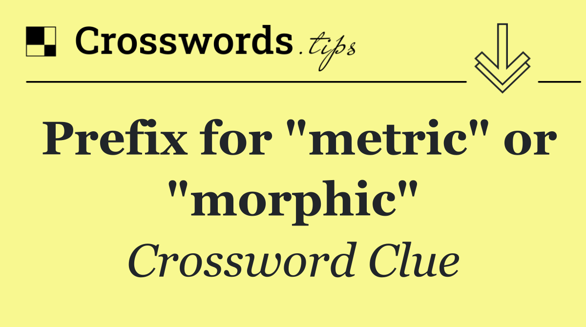 Prefix for "metric" or "morphic"