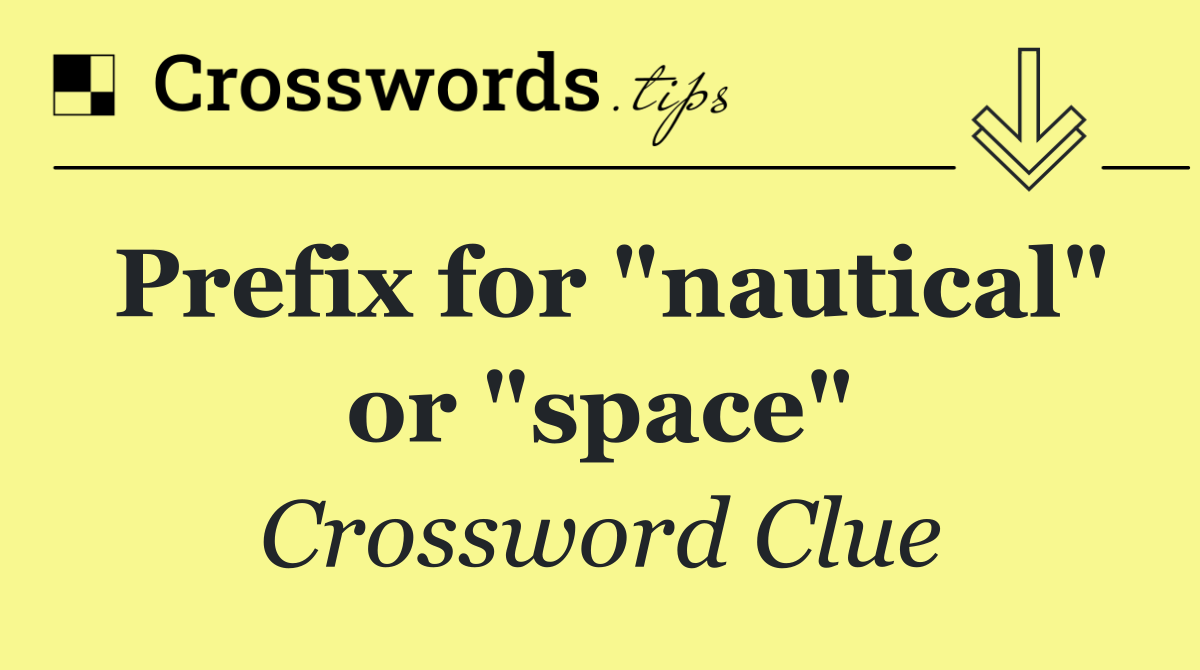 Prefix for "nautical" or "space"