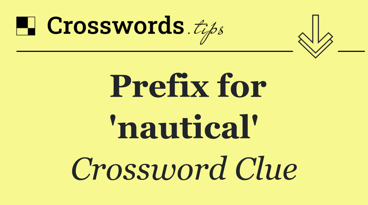 Prefix for 'nautical'
