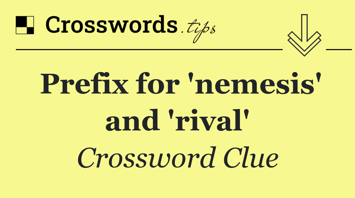Prefix for 'nemesis' and 'rival'