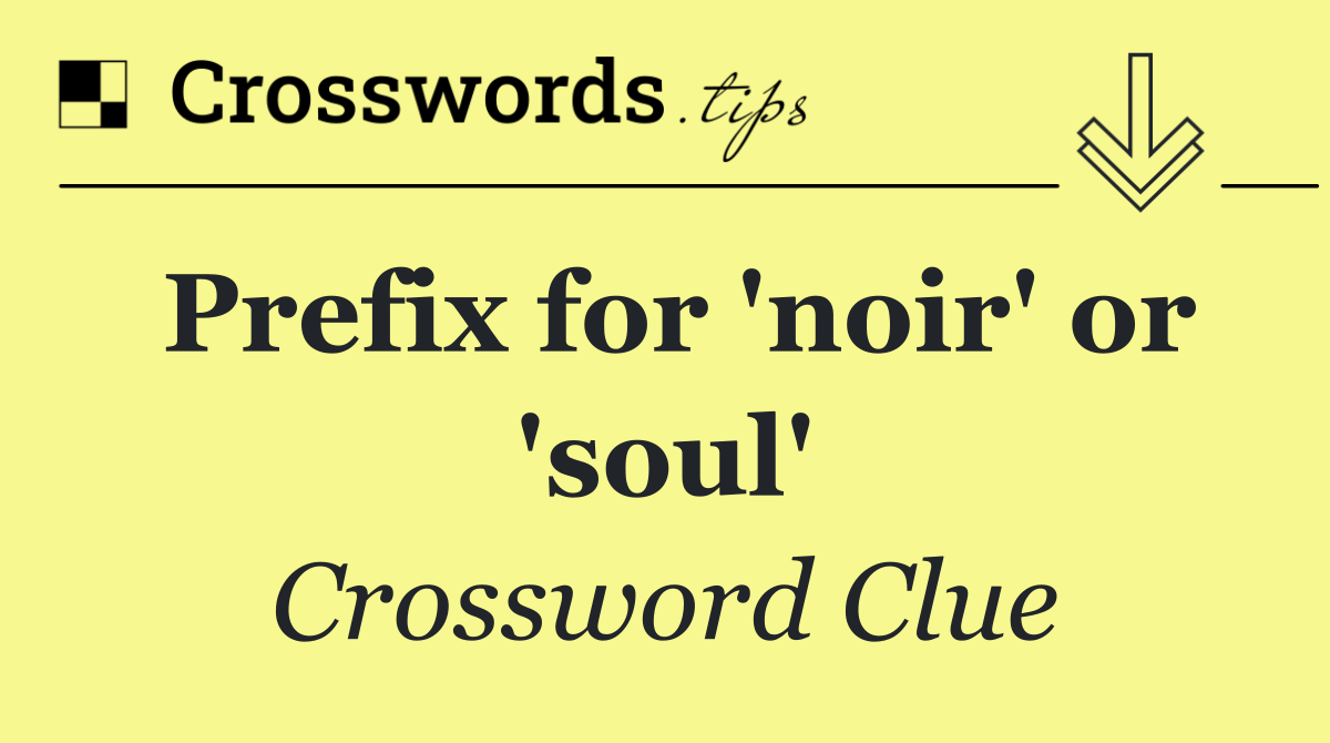 Prefix for 'noir' or 'soul'