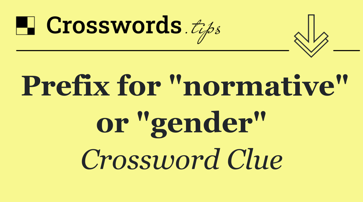 Prefix for "normative" or "gender"