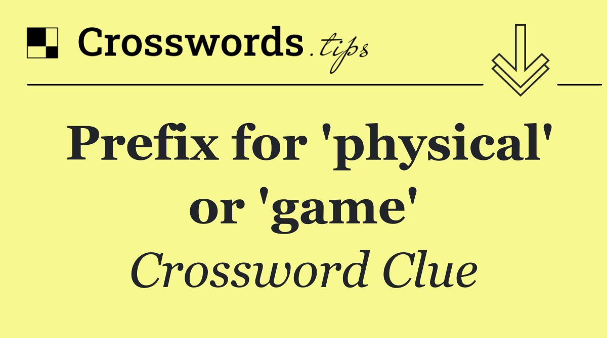 Prefix for 'physical' or 'game'