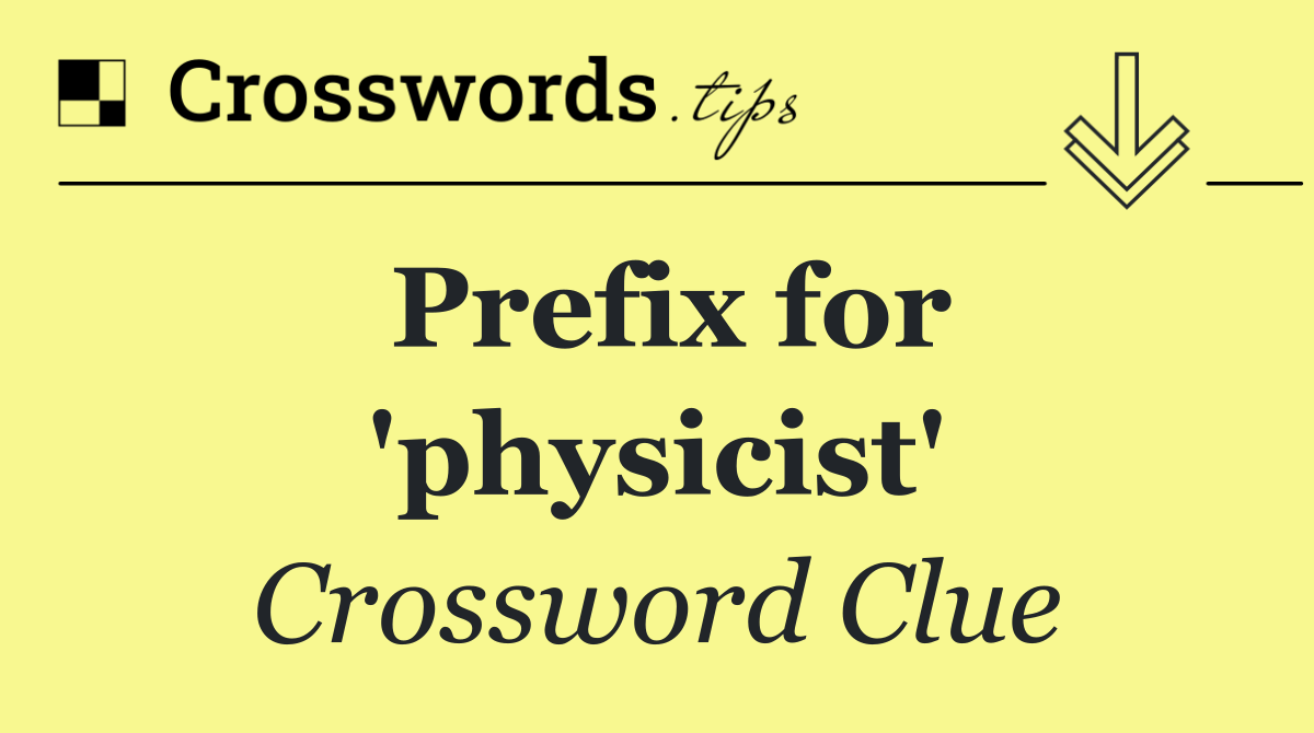 Prefix for 'physicist'