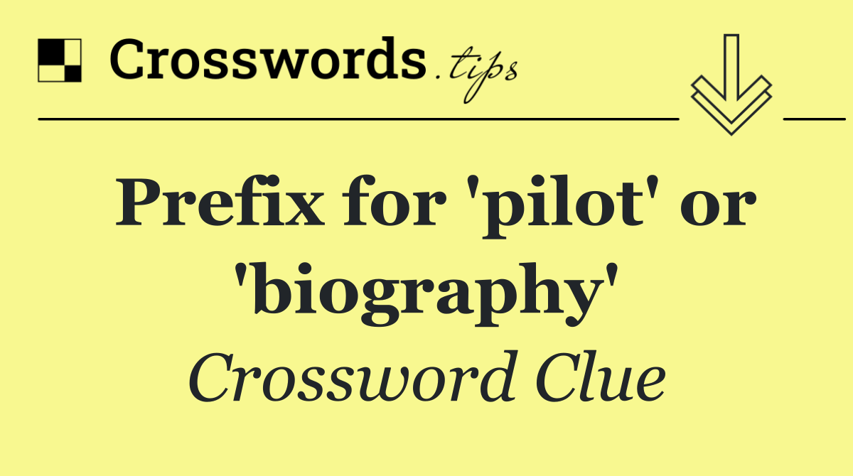 Prefix for 'pilot' or 'biography'