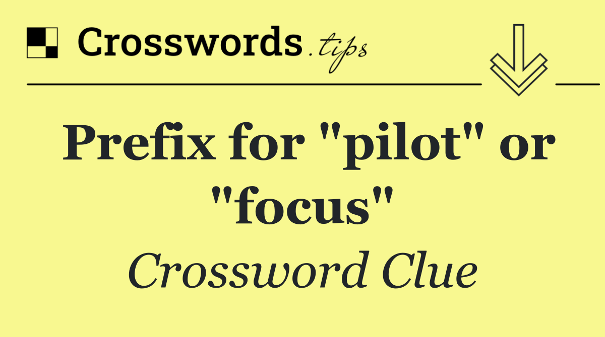 Prefix for "pilot" or "focus"