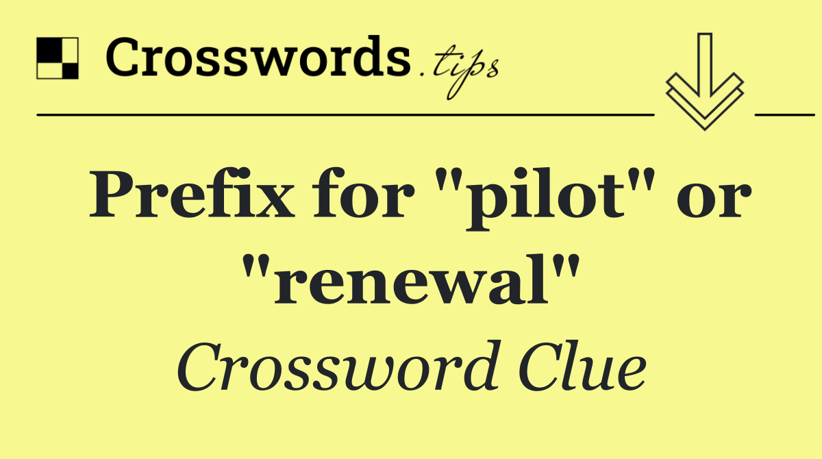Prefix for "pilot" or "renewal"
